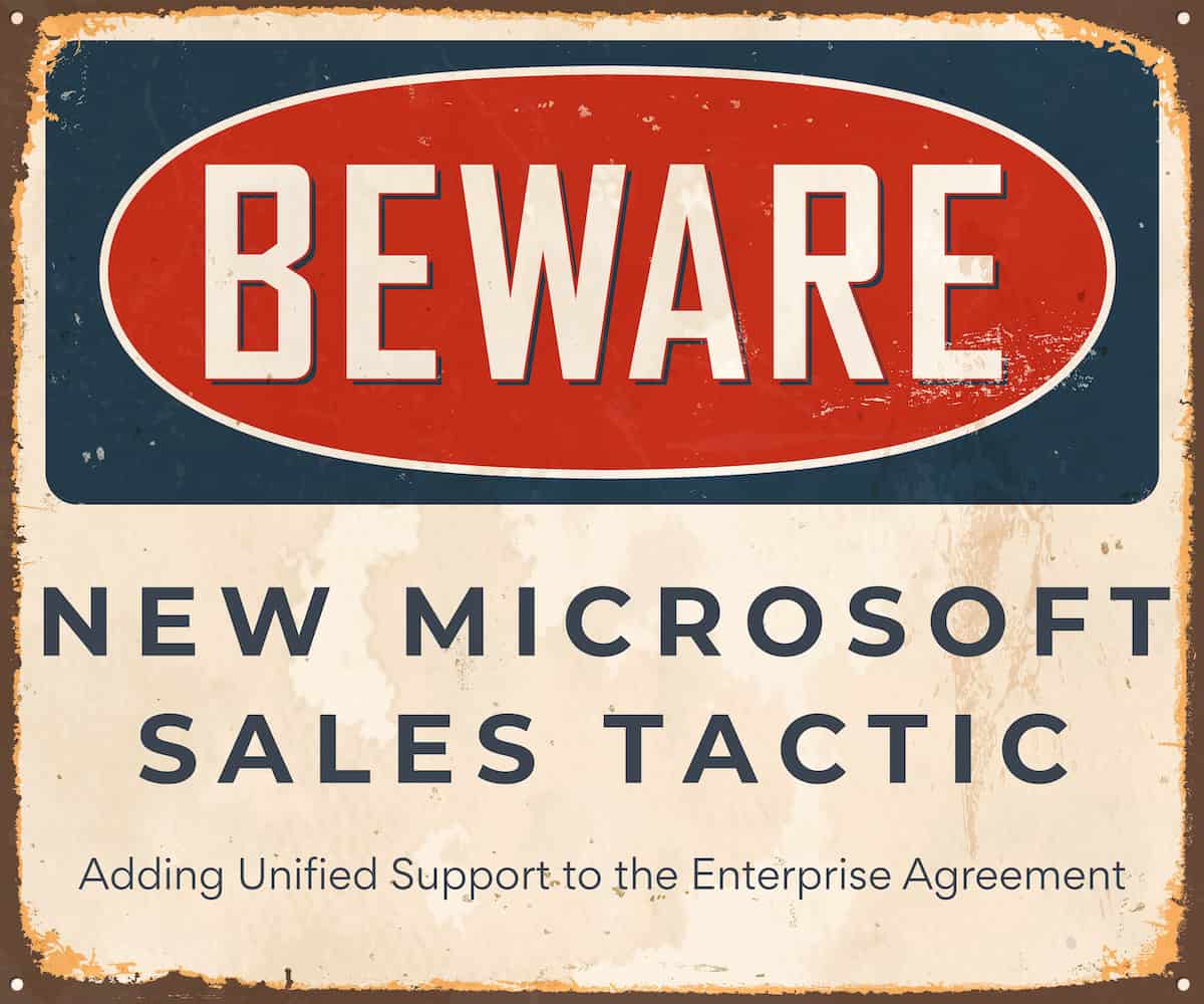 Beware new Microsoft sales tactic - adding Unified Support to Enterprise agreement (EA)