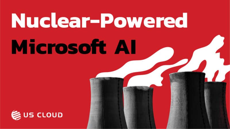 Microsoft AI is Going Nuclear Powered - US Cloud