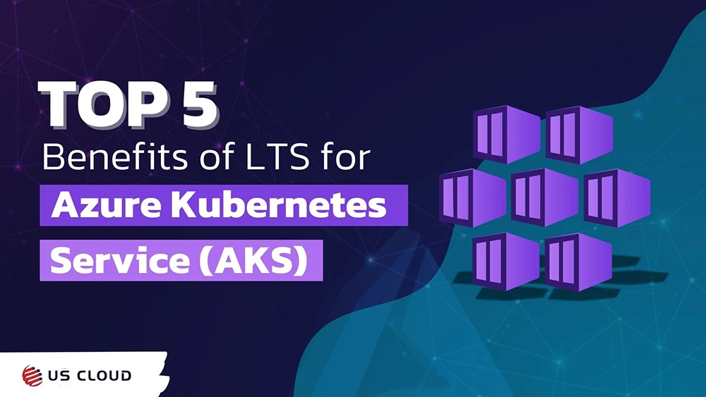 Long Term Support (LTS) for Azure Kubernetes Service: Top 5 Benefits and Why It Matters