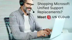 Shopping Microsoft Unified Support Replacements Meet US Cloud.